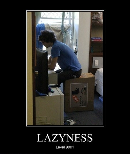 Laziness!