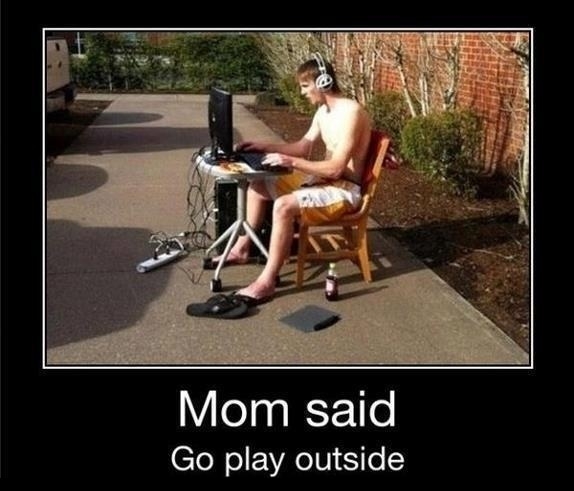 Go play outside she said