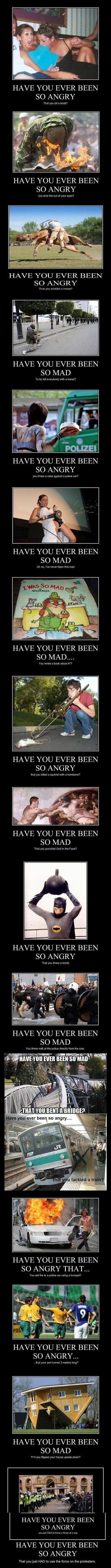 Ever been so mad?