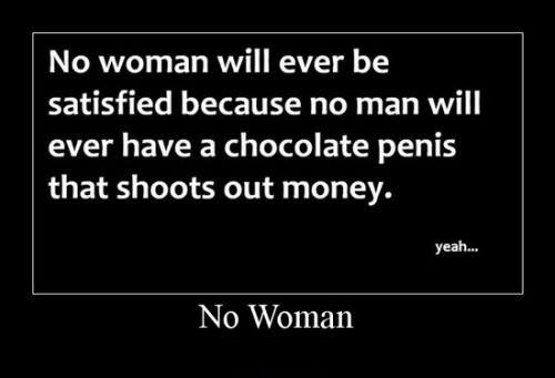 No woman is satisfied