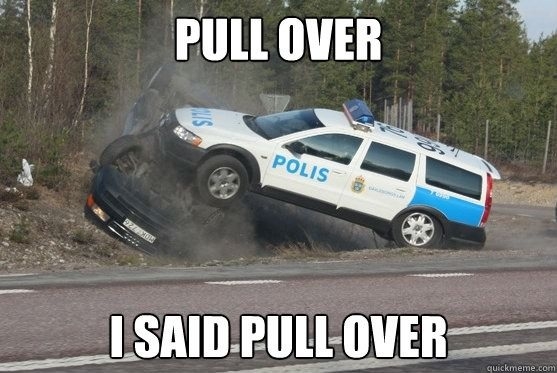 I said pull over