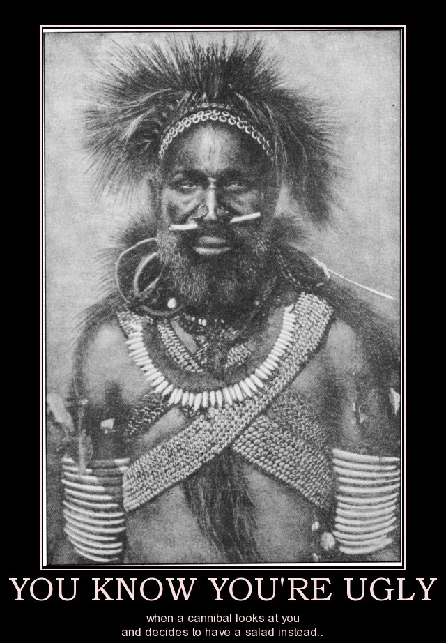 You know you're ugly..