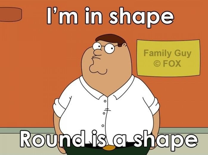 I'm in shape!