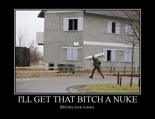B*tches love nukes