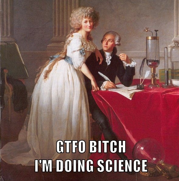 B*tch, I'm doing science