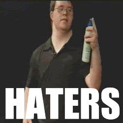 Haters gonna hate!