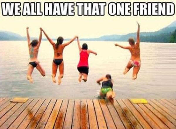 We all have that one friend