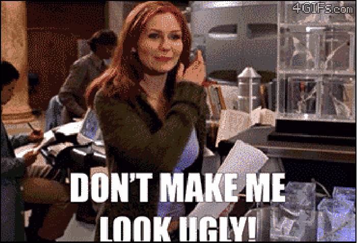 Don't make me look ugly!