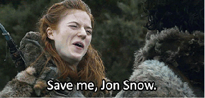 Cut it out, Ygritte!