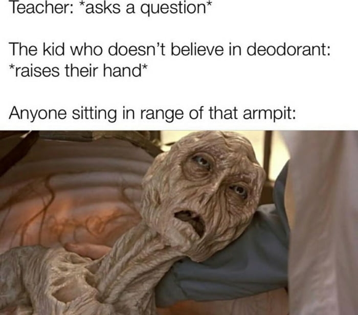 That one kid who doesn't use deodorant
