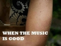 When the music is good