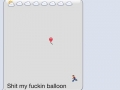 Sh*t, my balloon!