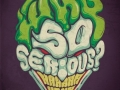 Why so serious