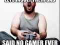 Said no gamer in history