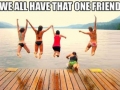 We all have that one friend