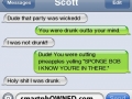 DUDE YOU WERE DRUNK