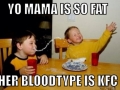 Yo mama is so fat..