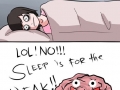 Sleep is for the weak!