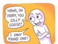 Jerry, you goober!