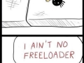 I ain't no freeloader