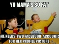 Yo momma's so fat..