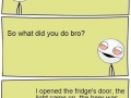 She left me, bro!
