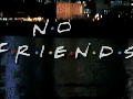 No friends