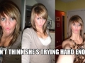Shes not trying hard enough