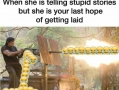 When she telling stupid stories