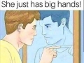 Ah yes the big hands